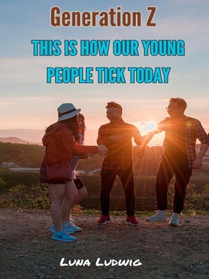 cover image of Generation Z, THIS IS HOW OUR YOUNG PEOPLE TICK TODAY